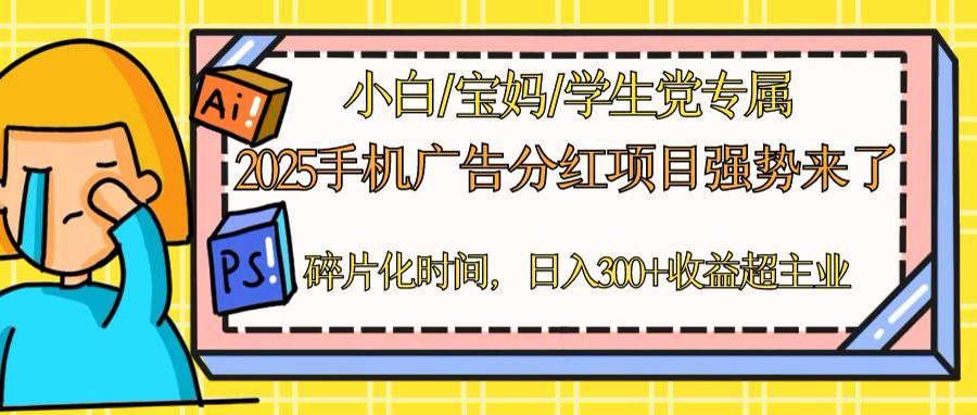 2025手机广告分红，一部手机日入300＋可矩阵！碎片化时间操作，副业超主业-米壳知道—知识分享平台