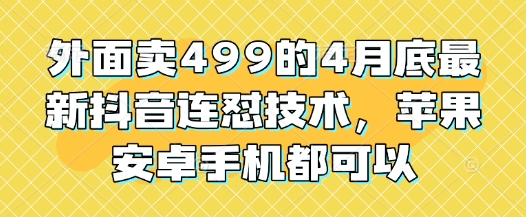 外面卖499的4月底最新抖音连怼技术，苹果安卓手机都可以-米壳知道—知识分享平台