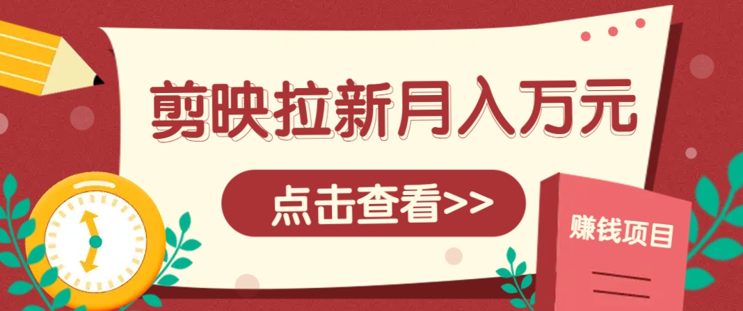 剪映拉新推广项目，5个粉丝就能操作，月入1w+超详细攻略！【附入口】-米壳知道—知识分享平台