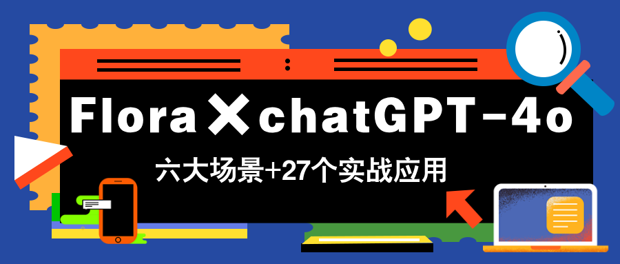 Flora×chatGPT-4o，带你玩转六大场景的27个实战应用，学完立即变现-米壳知道—知识分享平台