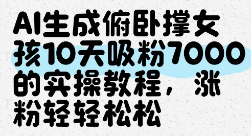 AI生成俯卧撑女孩，10天吸粉7000的实操教程，涨粉轻轻松松-米壳知道—知识分享平台