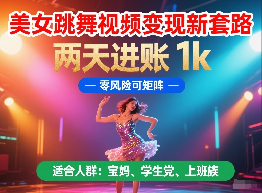 美女跳舞视频变现新套路，两天进账 1k，零风险可矩阵【揭秘】-米壳知道—知识分享平台