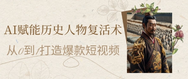 AI赋能历史人物复活术：从0到1打造爆款短视频，7天涨粉10W，小白也能月入过1W-米壳知道—知识分享平台