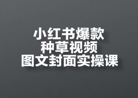 小红书爆款种草视频图文封面实操课，​开店、选品、引流、变现全流程-米壳知道—知识分享平台