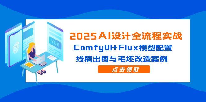 2025AI设计全流程实战：ComfyUI+Flux模型配置，线稿出图与毛坯改造案例-米壳知道—知识分享平台