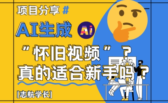 AI生成怀旧视频真的很适合新手？详细讲解！-米壳知道—知识分享平台