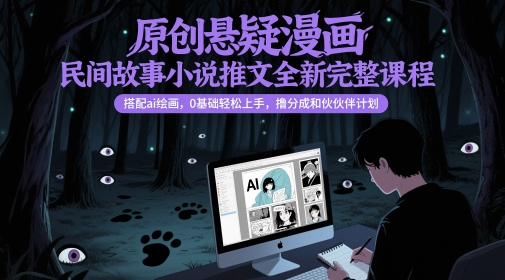 原创悬疑漫画民间故事小说推文全新完整课程， 搭配ai绘画，0基础轻松上手，撸分成和伙伴计划-米壳知道—知识分享平台