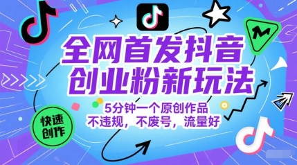 全网首发抖音创业粉新玩法，5分钟一个原创作品，不违规，不废号，流量好-米壳知道—知识分享平台