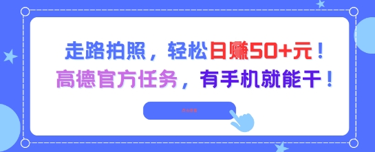走路拍照，轻松日入50+!高德官方任务，有手机就能干-米壳知道—知识分享平台