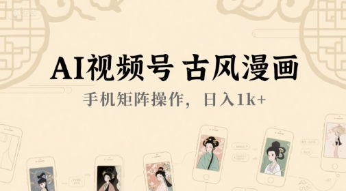 AI视频号古风漫画，手机矩阵操作，日入1k+-米壳知道—知识分享平台