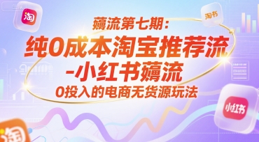 薅流第七期：纯0成本淘宝推荐流-小红书薅流最新版目，0投入的电商无货源玩法(附赠往期)-米壳知道—知识分享平台