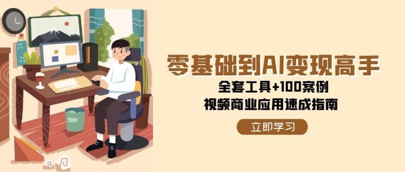 零基础到AI变现高手,全套工具+100案例,视频商业应用速成指南-米壳知道—知识分享平台