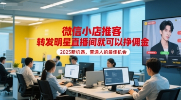 微信小店推客，转发明星直播间就可以挣佣金，2025新机遇，普通人的最佳机会-米壳知道—知识分享平台