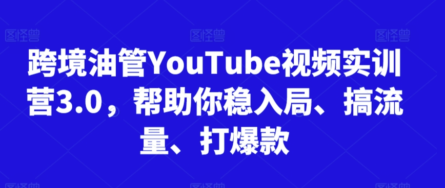 跨境油管YouTube视频实训营3.0，帮助你稳入局、搞流量、打爆款(更新2025)-米壳知道—知识分享平台
