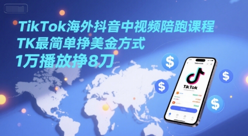 TikTok海外抖音中视频陪跑课程，TK最简单挣美金方式，1万播放挣8刀-米壳知道—知识分享平台