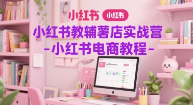 小红书教辅薯店实战营-小红书电商教程-米壳知道—知识分享平台