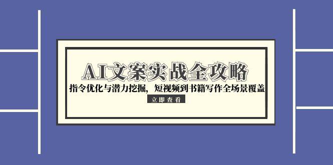 AI文案实战全攻略，指令优化与潜力挖掘，短视频到书籍写作全场景覆盖-米壳知道—知识分享平台