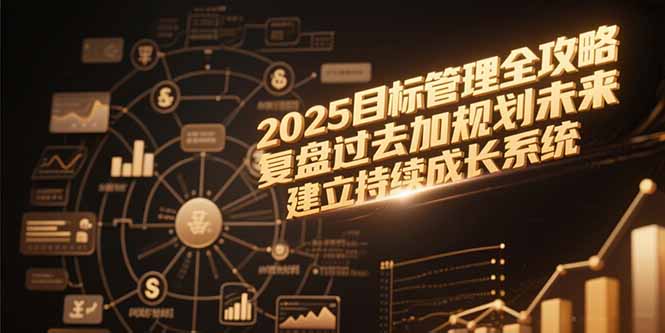2025目标管理全攻略，复盘过去加规划未来，建立持续成长系统-米壳知道—知识分享平台