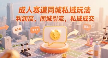 成人赛道同城私域玩法，利润高，同城引流，私域成交-米壳知道—知识分享平台
