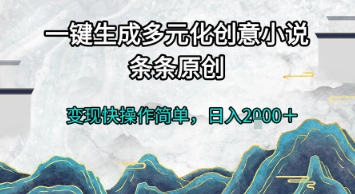 一键生成多元化创意小说，条条原创，变现快操作简单，日入2k+【揭秘】-米壳知道—知识分享平台