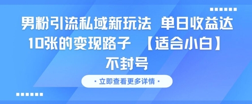 男粉引流私域新玩法，单日收益达10张的变现路子 【适合小白】不封号-米壳知道—知识分享平台