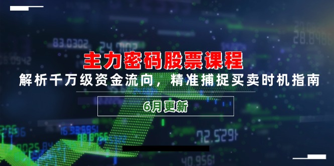 主力密码股票课程，解析千万级资金流向，精准捕捉买卖时机指南(6月更新-米壳知道—知识分享平台