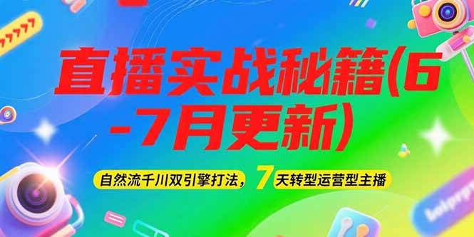 2025直播实战秘籍(6-7月更新)：自然流千川双引擎打法，7天转型运营型主播-米壳知道—知识分享平台