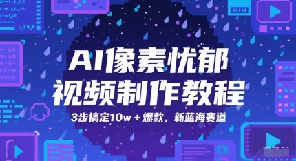 AI像素忧郁视频制作教程，3步搞定10w+爆款，新蓝海赛道-米壳知道—知识分享平台