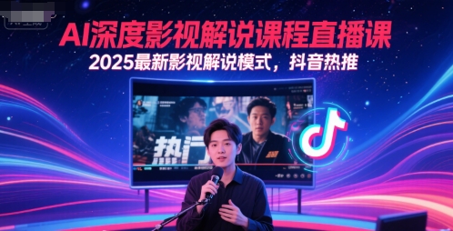 AI深度影视解说课程直播课，2025最新影视解说模式，抖音热推-米壳知道—知识分享平台