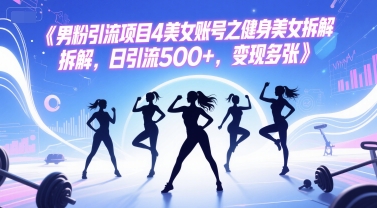 男粉引流项目4美女账号之健身美女拆解，日引流500+，变现多张-米壳知道—知识分享平台