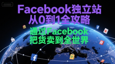 Facebook独立站从0到1全攻略，通过FacebboK把货卖到全世界-米壳知道—知识分享平台