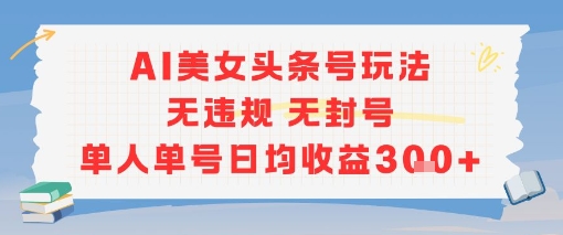 AI美女头条号玩法无违规无封号单人单号日均收益3张-米壳知道—知识分享平台