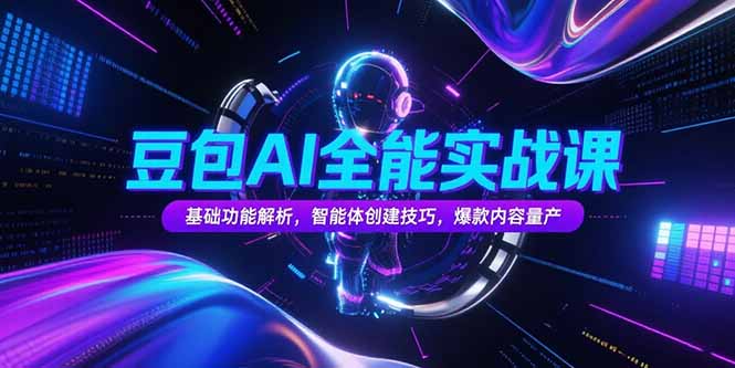 豆包AI全能实战课，基础功能解析，智能体创建技巧，爆款内容量产-米壳知道—知识分享平台