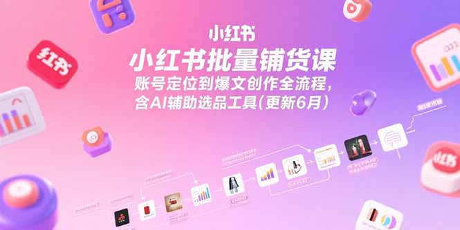 小红书批量铺货课，账号定位到爆文创作全流程，含AI辅助选品工具(更新6月-米壳知道—知识分享平台
