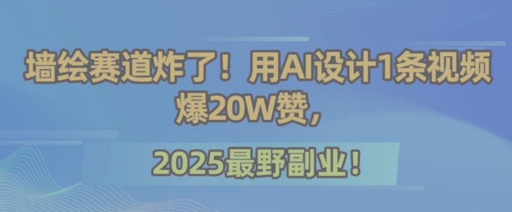 图片[1]-墙绘赛道炸了！用AI设计1条视频爆20W赞，2025最野副业！-米壳知道—知识分享平台