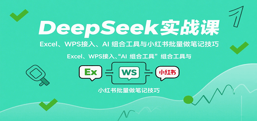 DeepSeek实战课：Excel、WPS接入、AI 组合工具与小红书批量做笔记技巧-米壳知道—知识分享平台