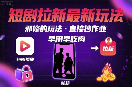 解锁短剧拉新最新玩法，邪修的玩法，直接抄作业，早用早吃肉-米壳知道—知识分享平台