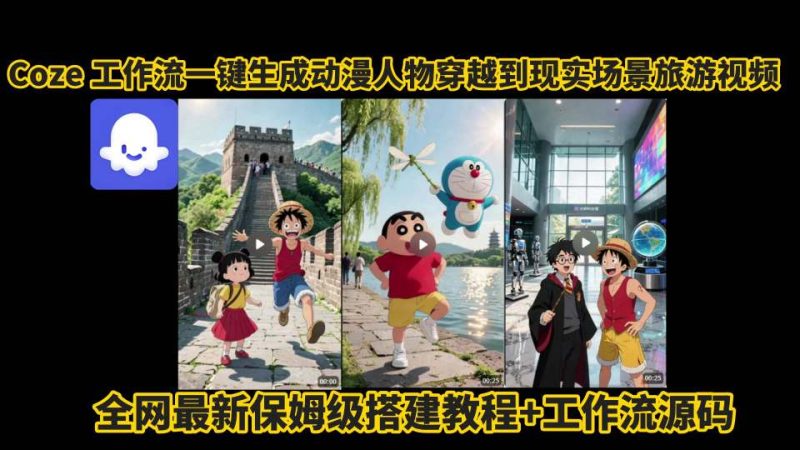 coze工作流一键生成动漫人物穿越到现实场景旅游视频,全网最新保姆级搭建教程+工作流源码-米壳知道—知识分享平台