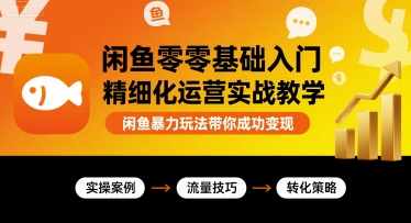 闲鱼零基础入门精细化运营实战教学，闲鱼暴力玩法带你成功变现-米壳知道—知识分享平台