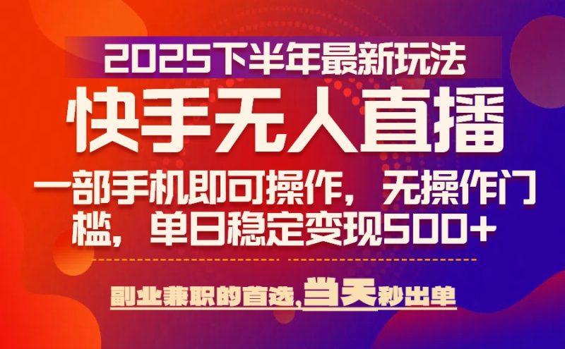 25年快手无人直播最新玩法,当天可出单,一部手机即可操作-米壳知道—知识分享平台