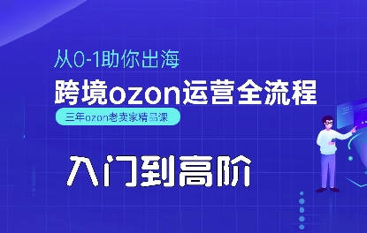 OZON入门到高阶全流程，从0-1助你出海，跨境ozon运营全流程-米壳知道—知识分享平台