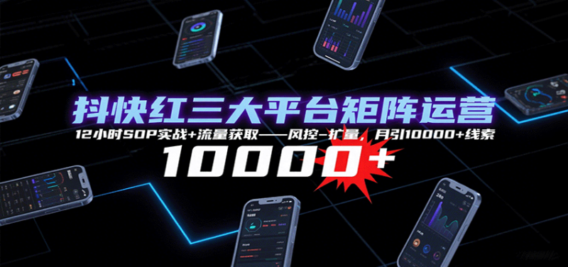 抖快红三大平台矩阵运营，12小时SOP实战+流量获取-风控-扩量，月引10000+线索-米壳知道—知识分享平台
