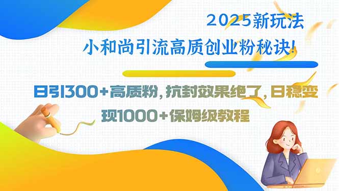 2025新玩法小和尚引流高质创业粉秘诀！日引300+高质粉，抗封效果绝了，…-米壳知道—知识分享平台