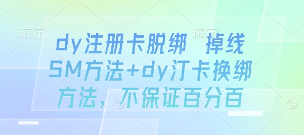 dy注册卡脱绑 掉线SM方法+dy汀卡换绑方法，不保证百分百-米壳知道—知识分享平台