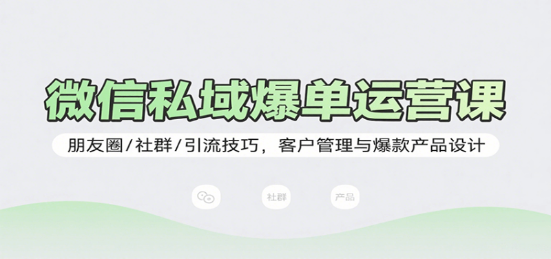 微信私域爆单运营课:朋友圈/社群/引流技巧,客户管理与爆款产品设计-米壳知道—知识分享平台