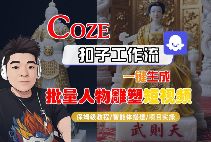 Coze扣子工作流一键生成批量人物雕塑短视频，保姆级教程-智能体搭建-项目实操-米壳知道—知识分享平台