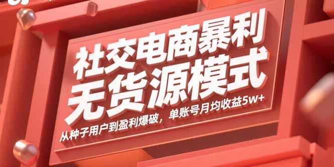 社交电商暴利无货源模式：从种子用户到盈利爆破，单账号月均收益5w+-米壳知道—知识分享平台