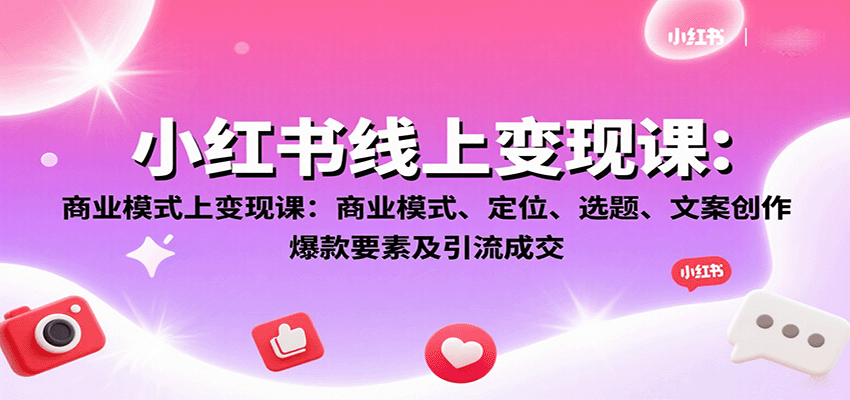 小红书线上变现课：商业模式、定位、选题、文案创作、爆款要素及引流成交-米壳知道—知识分享平台