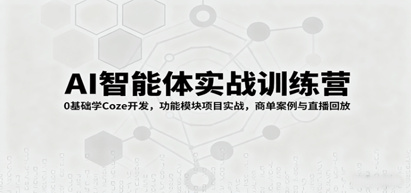 AI智能体实战训练营:0基础学Coze开发,功能模块项目实战,商单案例与直播回放-米壳知道—知识分享平台