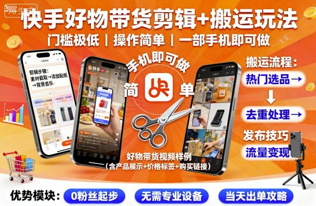 快手好物带货剪辑+搬运玩法，门槛极低，操作简单，一部手机即可玩做-米壳知道—知识分享平台